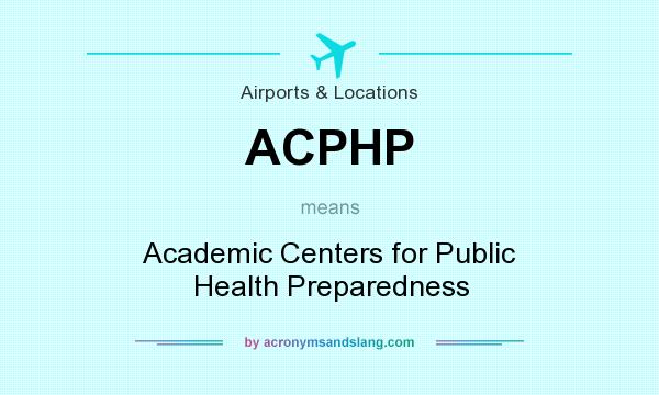 What does ACPHP mean? It stands for Academic Centers for Public Health Preparedness