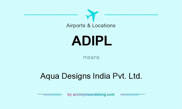 What does ADIPL mean? It stands for Aqua Designs India Pvt. Ltd.
