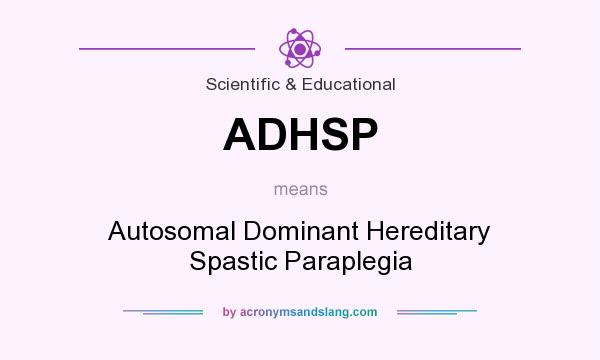 What does ADHSP mean? It stands for Autosomal Dominant Hereditary Spastic Paraplegia
