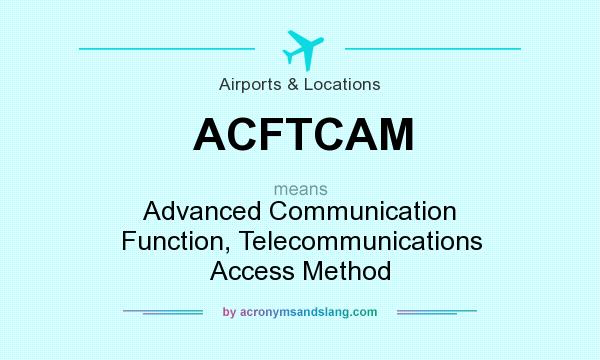 What does ACFTCAM mean? It stands for Advanced Communication Function, Telecommunications Access Method