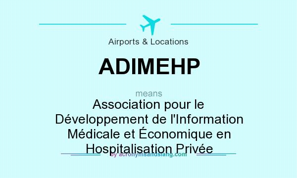 What does ADIMEHP mean? It stands for Association pour le Développement de l`Information Médicale et Économique en Hospitalisation Privée