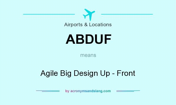 What does ABDUF mean? It stands for Agile Big Design Up - Front