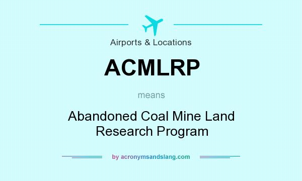 What does ACMLRP mean? It stands for Abandoned Coal Mine Land Research Program