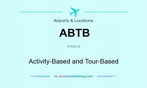 What does ABTB mean? It stands for Activity-Based and Tour-Based
