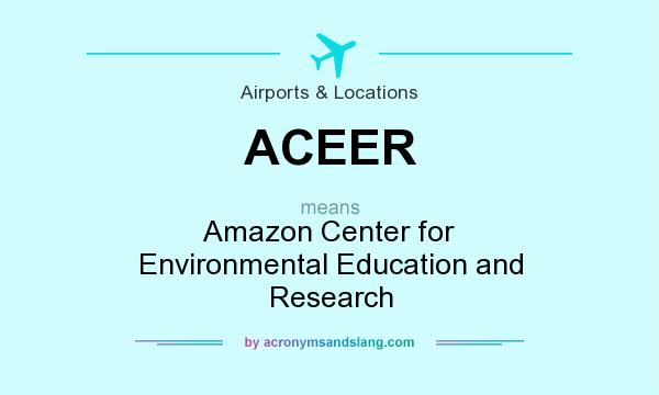 What does ACEER mean? It stands for Amazon Center for Environmental Education and Research