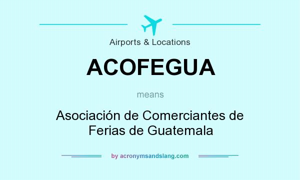 What does ACOFEGUA mean? It stands for Asociación de Comerciantes de Ferias de Guatemala