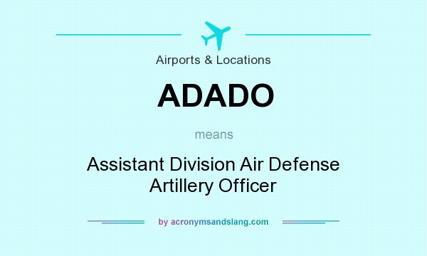 What does ADADO mean? It stands for Assistant Division Air Defense Artillery Officer