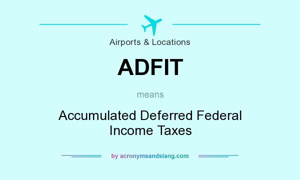 What does ADFIT mean? It stands for Accumulated Deferred Federal Income Taxes