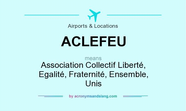 What does ACLEFEU mean? It stands for Association Collectif Liberté, Egalité, Fraternité, Ensemble, Unis