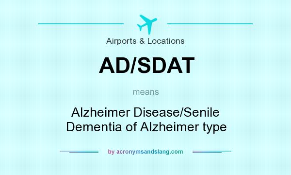 What does AD/SDAT mean? It stands for Alzheimer Disease/Senile Dementia of Alzheimer type