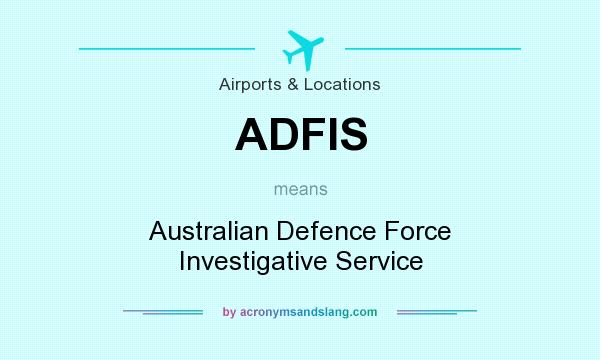 What does ADFIS mean? It stands for Australian Defence Force Investigative Service