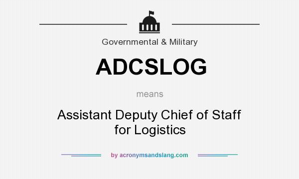 What does ADCSLOG mean? It stands for Assistant Deputy Chief of Staff for Logistics