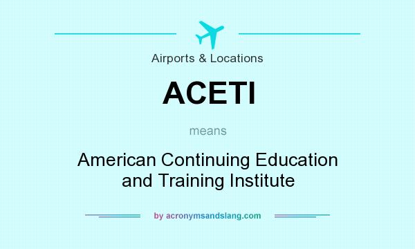 What does ACETI mean? It stands for American Continuing Education and Training Institute