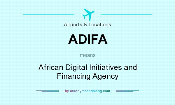 What does ADIFA mean? It stands for African Digital Initiatives and Financing Agency