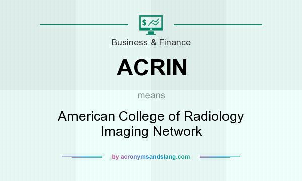 What does ACRIN mean? It stands for American College of Radiology Imaging Network