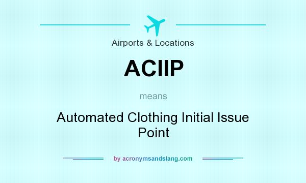 What does ACIIP mean? It stands for Automated Clothing Initial Issue Point