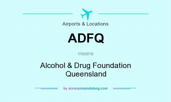 What does ADFQ mean? It stands for Alcohol & Drug Foundation Queensland