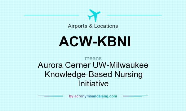 What does ACW-KBNI mean? It stands for Aurora Cerner UW-Milwaukee Knowledge-Based Nursing Initiative