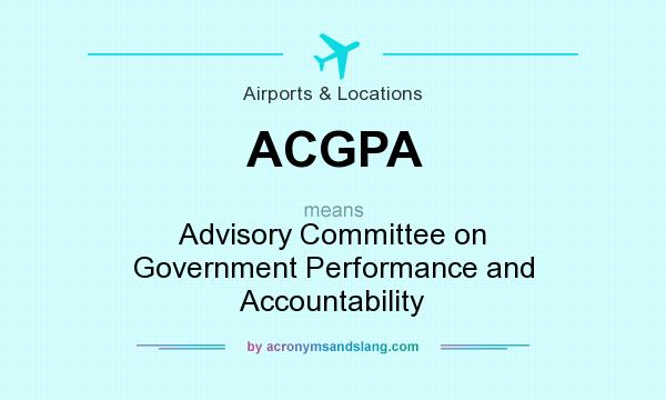 What does ACGPA mean? It stands for Advisory Committee on Government Performance and Accountability