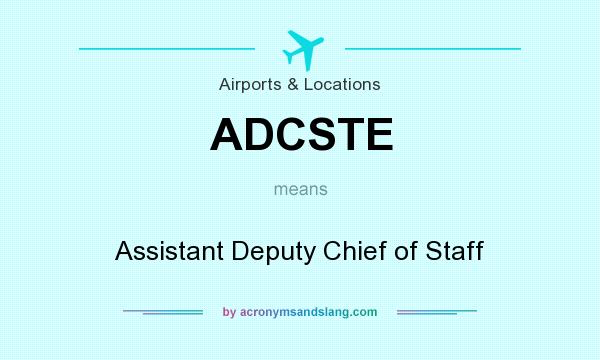 What does ADCSTE mean? It stands for Assistant Deputy Chief of Staff