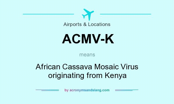 What does ACMV-K mean? It stands for African Cassava Mosaic Virus originating from Kenya