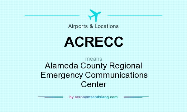 What does ACRECC mean? It stands for Alameda County Regional Emergency Communications Center