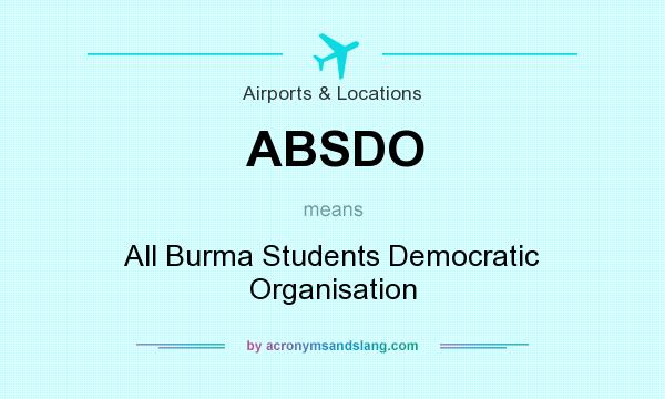 What does ABSDO mean? It stands for All Burma Students Democratic Organisation