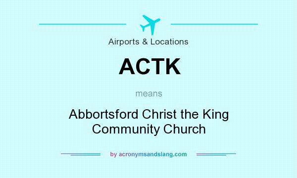What does ACTK mean? It stands for Abbortsford Christ the King Community Church