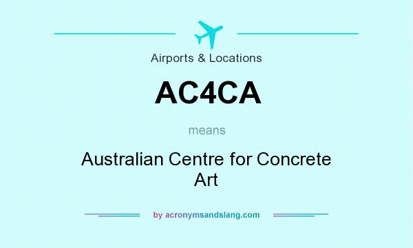 What does AC4CA mean? It stands for Australian Centre for Concrete Art