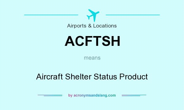 What does ACFTSH mean? It stands for Aircraft Shelter Status Product