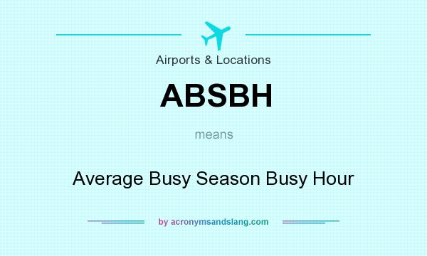 What does ABSBH mean? It stands for Average Busy Season Busy Hour