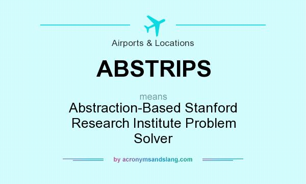What does ABSTRIPS mean? It stands for Abstraction-Based Stanford Research Institute Problem Solver