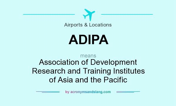 What does ADIPA mean? It stands for Association of Development Research and Training Institutes of Asia and the Pacific