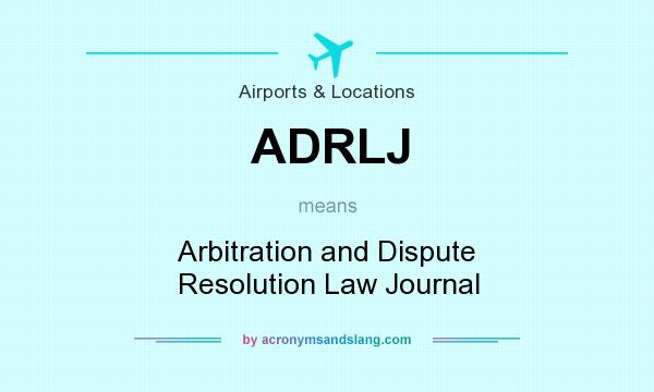 What does ADRLJ mean? It stands for Arbitration and Dispute Resolution Law Journal