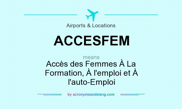 What does ACCESFEM mean? It stands for Accès des Femmes À La Formation, À l`emploi et À l`auto-Emploi