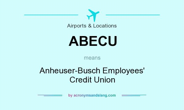 What does ABECU mean? It stands for Anheuser-Busch Employees` Credit Union