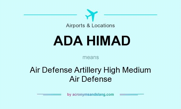 What does ADA HIMAD mean? It stands for Air Defense Artillery High Medium Air Defense