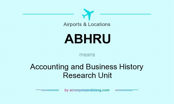 What does ABHRU mean? It stands for Accounting and Business History Research Unit