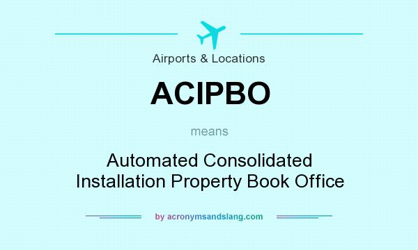 What does ACIPBO mean? It stands for Automated Consolidated Installation Property Book Office