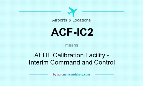 What does ACF-IC2 mean? It stands for AEHF Calibration Facility - Interim Command and Control