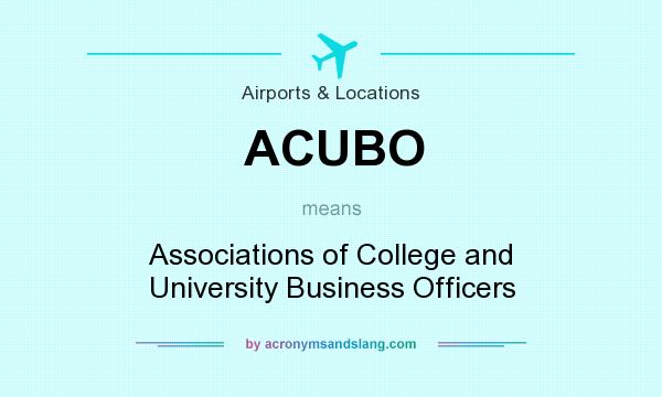 What does ACUBO mean? It stands for Associations of College and University Business Officers
