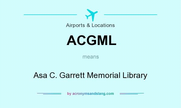 What does ACGML mean? It stands for Asa C. Garrett Memorial Library
