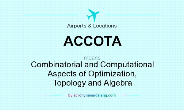 What does ACCOTA mean? It stands for Combinatorial and Computational Aspects of Optimization, Topology and Algebra