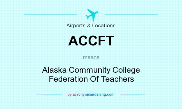 What does ACCFT mean? It stands for Alaska Community College Federation Of Teachers