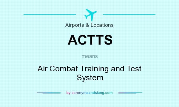 What does ACTTS mean? It stands for Air Combat Training and Test System