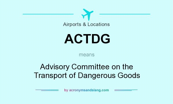 What does ACTDG mean? It stands for Advisory Committee on the Transport of Dangerous Goods