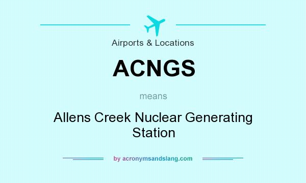 What does ACNGS mean? It stands for Allens Creek Nuclear Generating Station