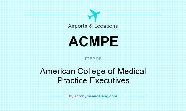 What does ACMPE mean? It stands for American College of Medical Practice Executives