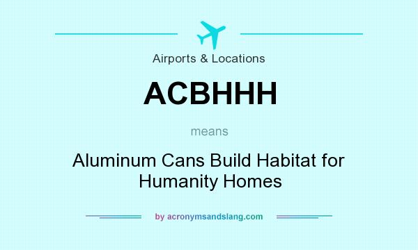 What does ACBHHH mean? It stands for Aluminum Cans Build Habitat for Humanity Homes