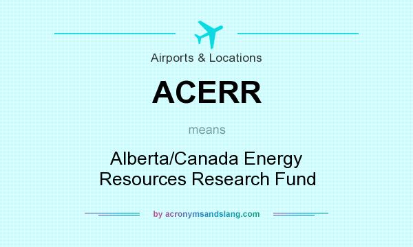 What does ACERR mean? It stands for Alberta/Canada Energy Resources Research Fund